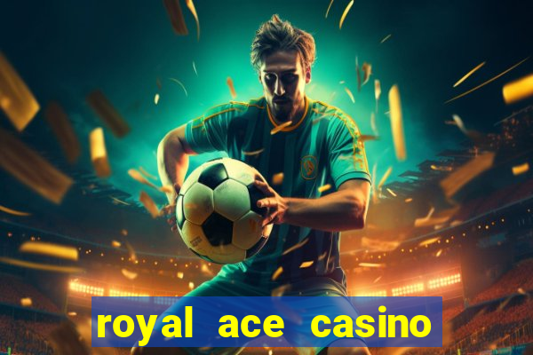 royal ace casino sign up bonus